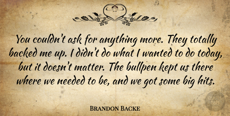 Brandon Backe Quote About Ask, Backed, Bullpen, Kept, Needed: You Couldnt Ask For Anything...