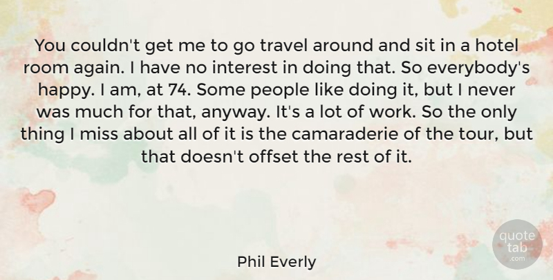 Phil Everly Quote About Hotel, Interest, Miss, Offset, People: You Couldnt Get Me To...