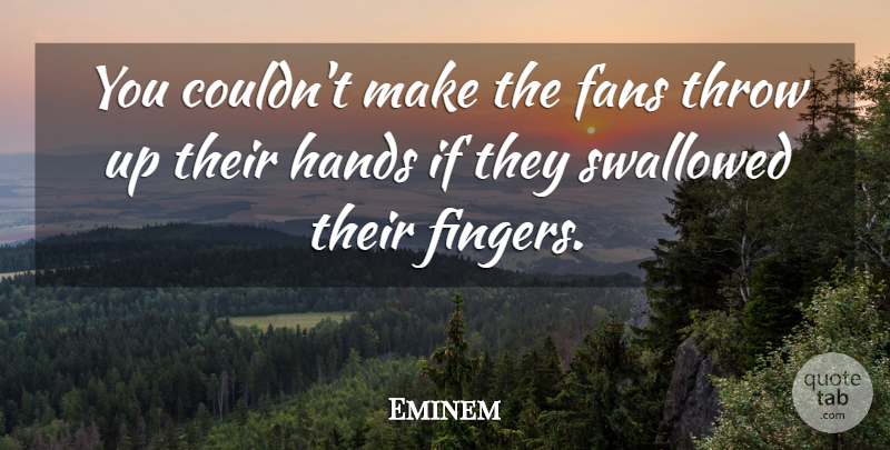 Eminem Quote About Hands, Fans, Fingers: You Couldnt Make The Fans...