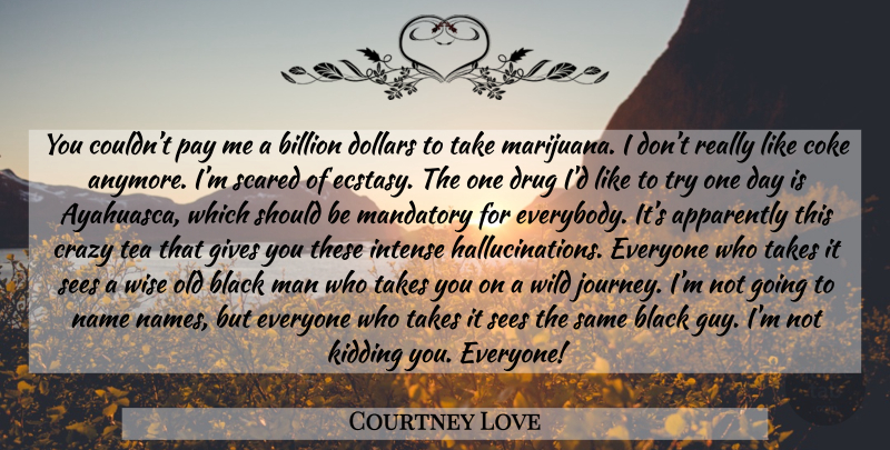 Courtney Love Quote About Wise, Crazy, Marijuana: You Couldnt Pay Me A...