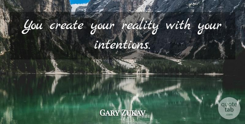 Gary Zukav Quote About Reality, Intention: You Create Your Reality With...