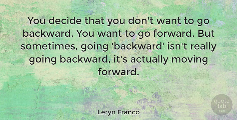 Leryn Franco Quote About Moving Forward, Moving, Want: You Decide That You Dont...