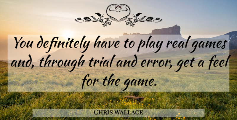 Chris Wallace Quote About Definitely, Games, Trial: You Definitely Have To Play...
