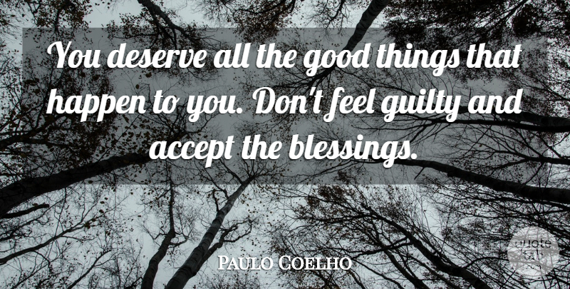 Paulo Coelho Quote About Blessing, Guilty, Good Things: You Deserve All The Good...