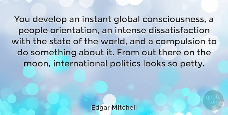 Edgar Mitchell Quote About Compulsion, Develop, Global, Instant, Intense: You Develop An Instant Global...