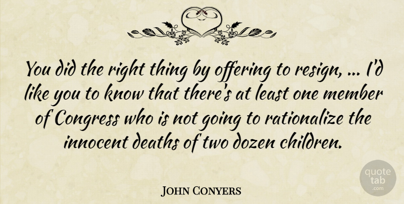 John Conyers Quote About Congress, Deaths, Dozen, Innocent, Member: You Did The Right Thing...