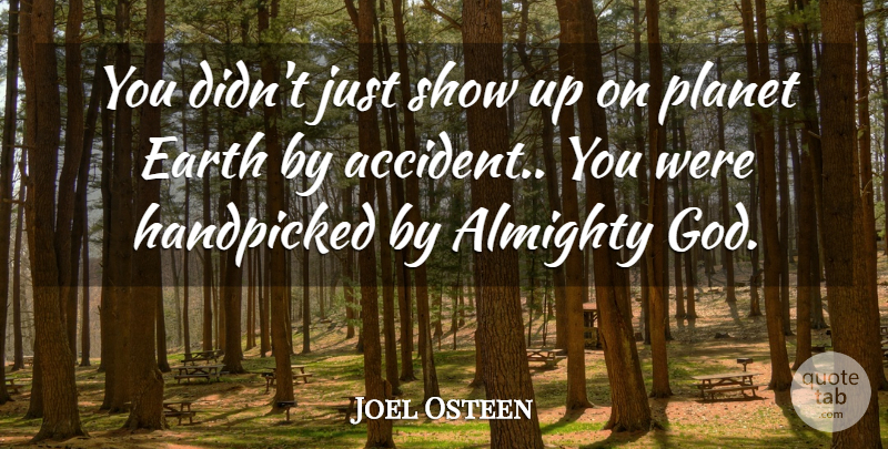 Joel Osteen Quote About Earth, Almighty God, Planets: You Didnt Just Show Up...