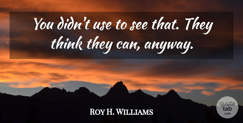 Roy H. Williams Quote About undefined: You Didnt Use To See...
