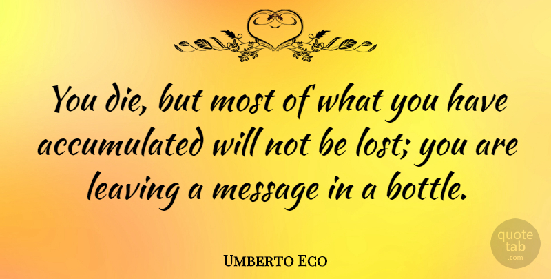 Umberto Eco Quote About Message: You Die But Most Of...