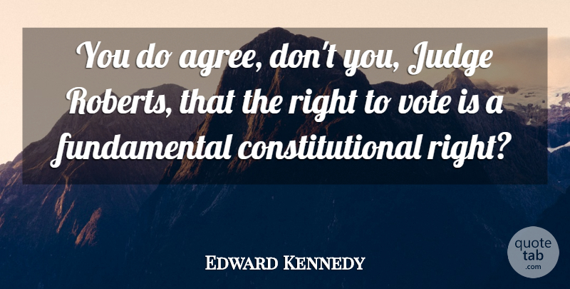 Edward Kennedy Quote About Judge, Vote: You Do Agree Dont You...