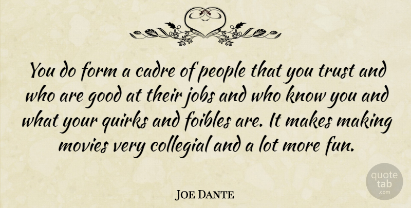 Joe Dante Quote About Jobs, Fun, People: You Do Form A Cadre...