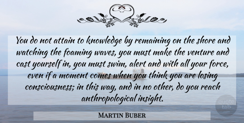 Martin Buber Quote About Thinking, Swim, Venture: You Do Not Attain To...