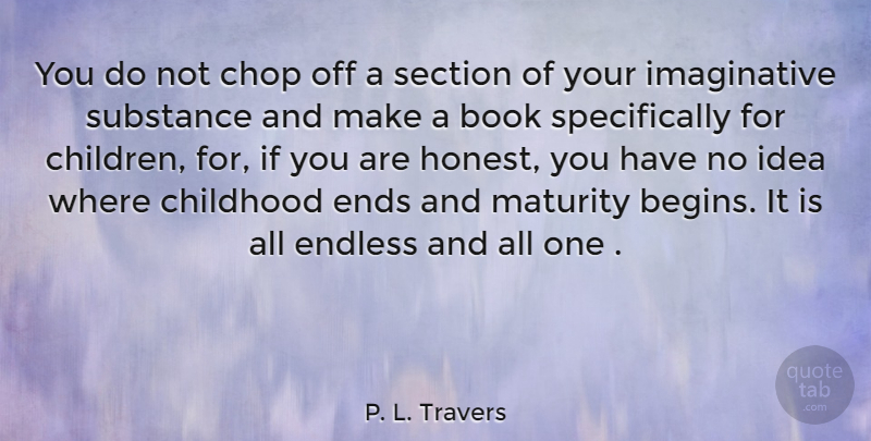 P. L. Travers Quote About Children, Book, Maturity: You Do Not Chop Off...