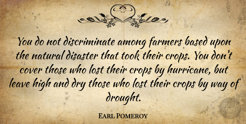 Earl Pomeroy Quote About Among, Based, Cover, Crops, Disaster: You Do Not Discriminate Among...