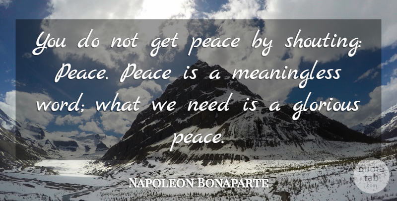 Napoleon Bonaparte Quote About War, Needs, Shouting: You Do Not Get Peace...