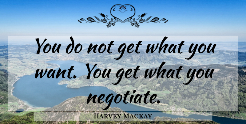 Harvey Mackay Quote About Want, Peaceful Warrior, Way Of The Warrior: You Do Not Get What...