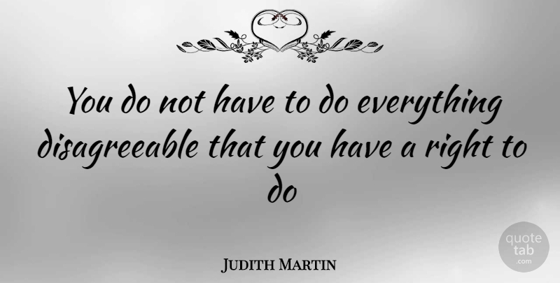 Judith Martin Quote About Disagreeable: You Do Not Have To...