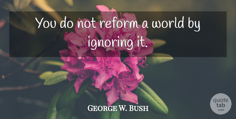 George H. W. Bush Quote About Reform, World: You Do Not Reform A...