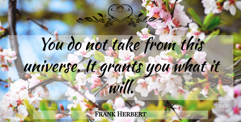 Frank Herbert Quote About Grants, Universe: You Do Not Take From...