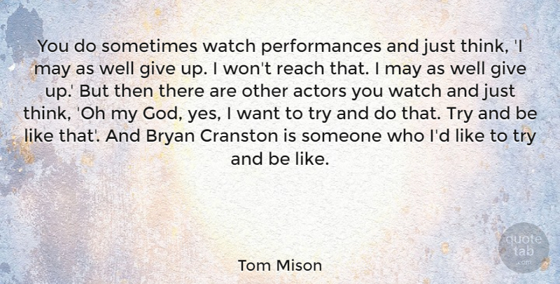 Tom Mison Quote About Bryan, God: You Do Sometimes Watch Performances...