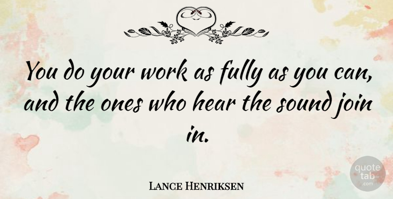 Lance Henriksen Quote About Fully, Join, Work: You Do Your Work As...