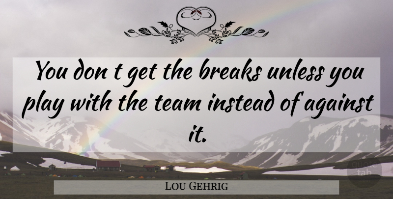 Lou Gehrig Quote About Motivational, Sports, Team: You Don T Get The...