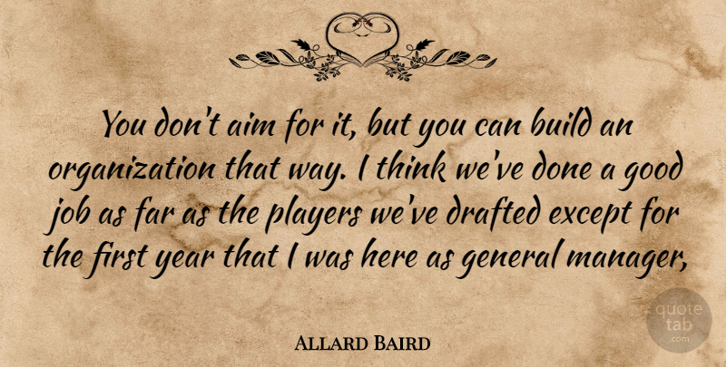 Allard Baird Quote About Aim, Build, Drafted, Except, Far: You Dont Aim For It...