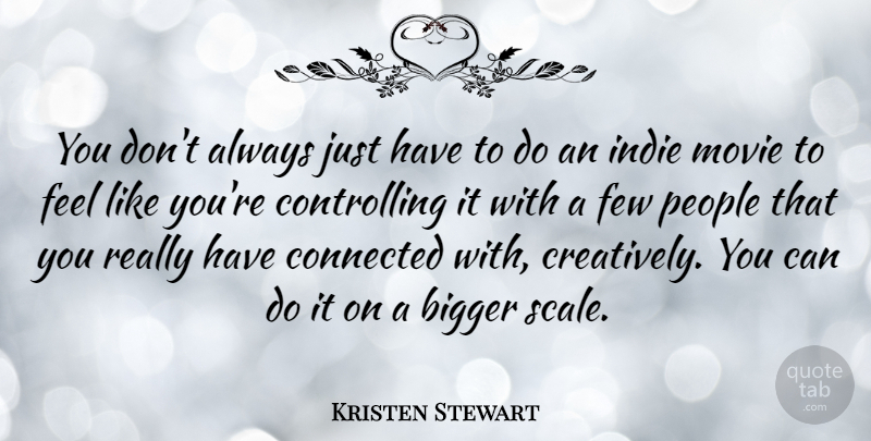 Kristen Stewart Quote About Movie, People, Actors: You Dont Always Just Have...