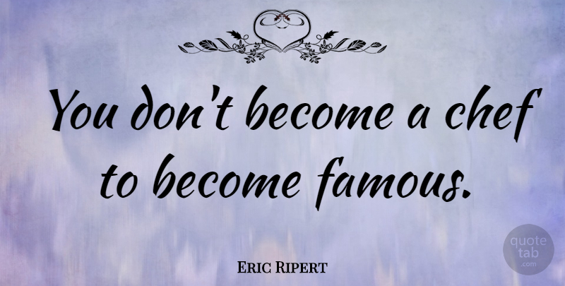 Eric Ripert Quote About Chef: You Dont Become A Chef...