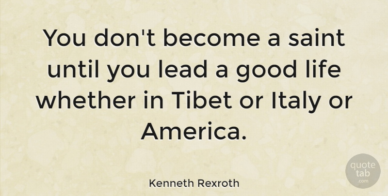 Kenneth Rexroth Quote About Good Life, America, Saint: You Dont Become A Saint...