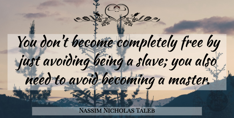 Nassim Nicholas Taleb Quote About Needs, Becoming, Slave: You Dont Become Completely Free...