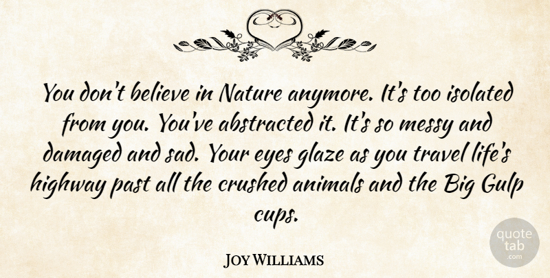 Joy Williams Quote About Believe, Eye, Animal: You Dont Believe In Nature...