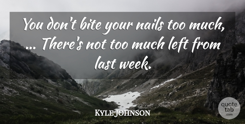 Kyle Johnson Quote About Bite, Last, Left, Nails: You Dont Bite Your Nails...