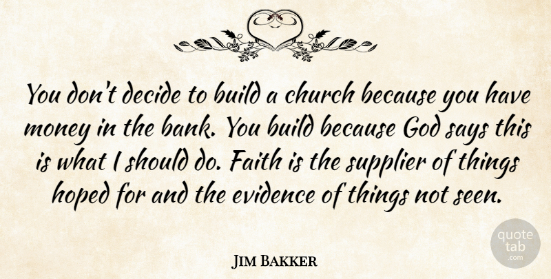 Jim Bakker Quote About Faith, Church, Should: You Dont Decide To Build...