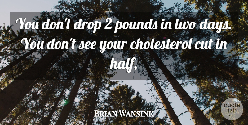 Brian Wansink Quote About Cut, Drop, Pounds: You Dont Drop 2 Pounds...