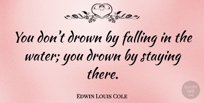 Edwin Louis Cole Quote About Motivational, Positive, Life Changing: You Dont Drown By Falling...
