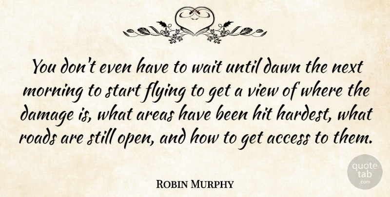 Robin Murphy Quote About Access, Areas, Damage, Dawn, Flying: You Dont Even Have To...