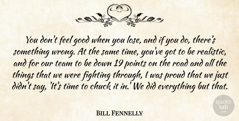 Bill Fennelly Quote About Chuck, Fighting, Good, Points, Proud: You Dont Feel Good When...