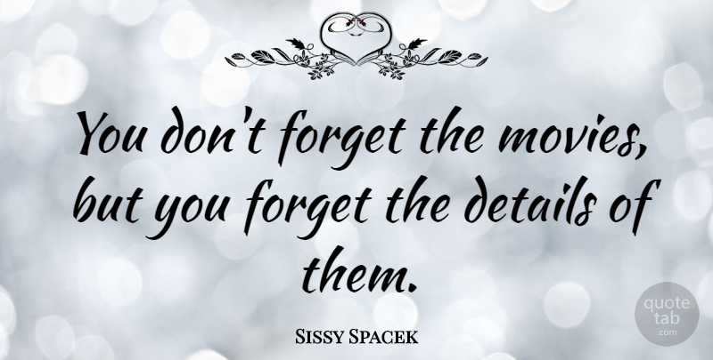 Sissy Spacek Quote About Details, Forget, Sissy: You Dont Forget The Movies...