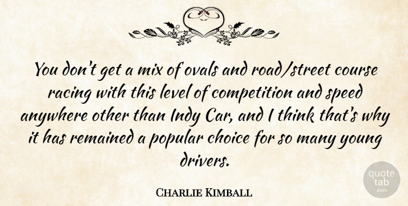 Charlie Kimball Quote About Anywhere, Car, Competition, Course, Indy: You Dont Get A Mix...