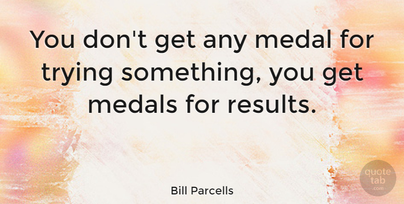 Bill Parcells Quote About Nfl, Trying, Inspiring Football: You Dont Get Any Medal...