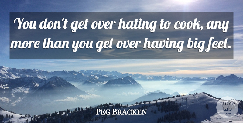 Peg Bracken Quote About Hate, Feet, Cooking: You Dont Get Over Hating...