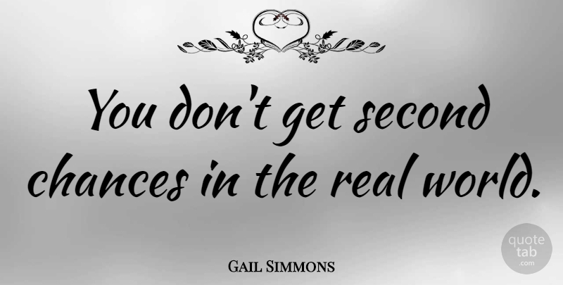 Gail Simmons Quote About Real, Second Chance, World: You Dont Get Second Chances...
