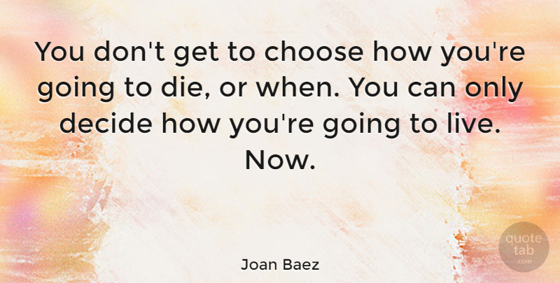 Joan Baez Quote About Inspirational, Positive, Death: You Dont Get To Choose...