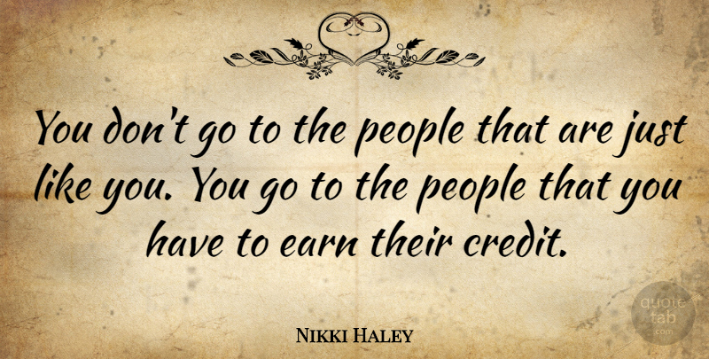 Nikki Haley Quote About People, Credit, Like You: You Dont Go To The...