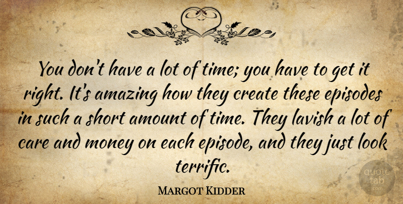Margot Kidder Quote About Amazing, Amount, Care, Create, Episodes: You Dont Have A Lot...