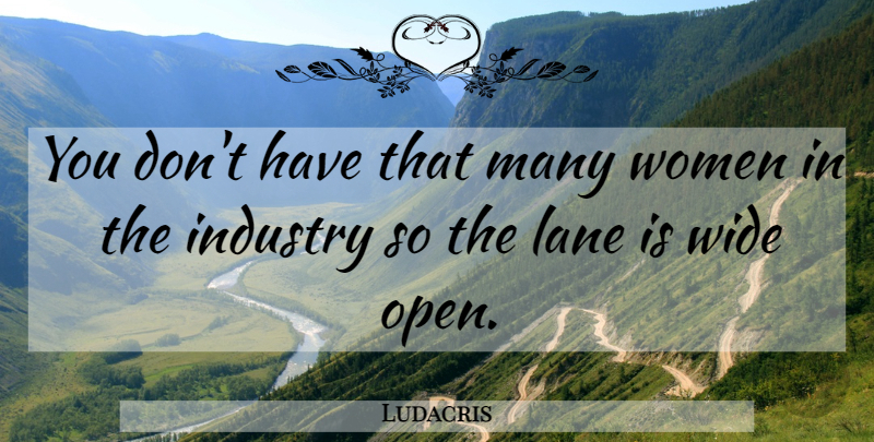 Ludacris Quote About Lanes, Wide, Industry: You Dont Have That Many...