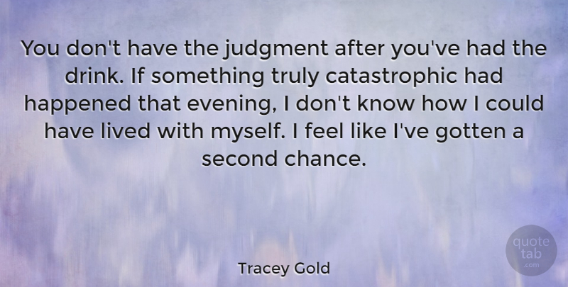 Tracey Gold Quote About Second Chance, Evening, Judgment: You Dont Have The Judgment...