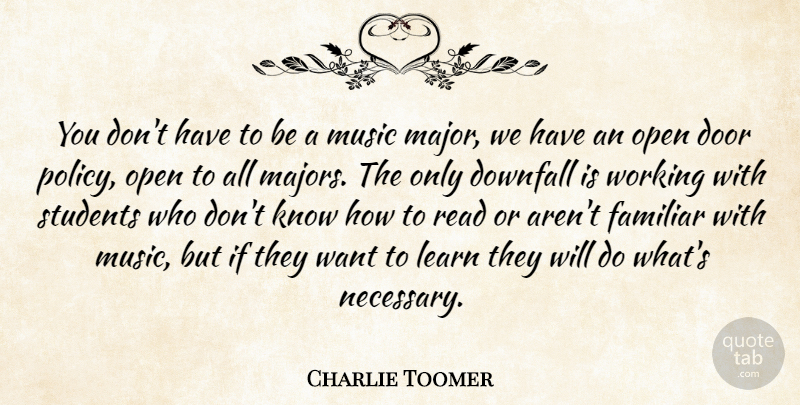 Charlie Toomer Quote About Door, Downfall, Familiar, Learn, Music: You Dont Have To Be...