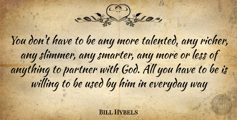 Bill Hybels Quote About Everyday, Way, Partners: You Dont Have To Be...